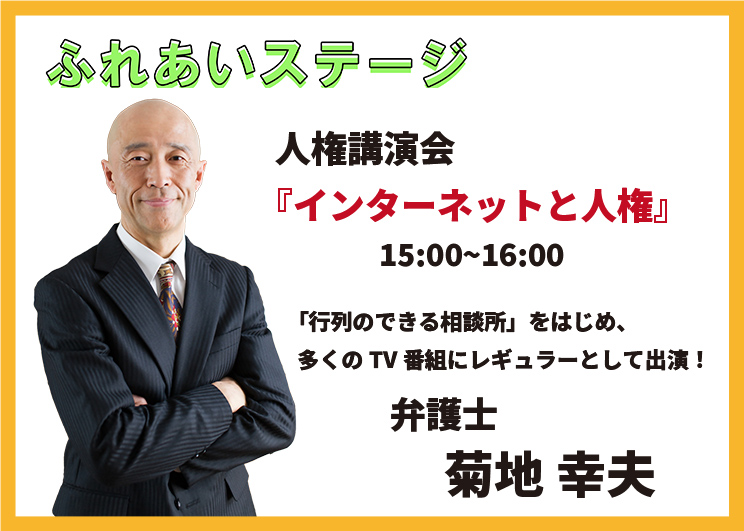 ふれあいステージ　人権講演会「インターネットと人権」15時から16時　弁護士　菊地幸夫